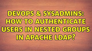 DevOps & SysAdmins: How to authenticate users in nested groups in Apache LDAP? (4 Solutions!!)