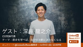 COTEN 深井龍之介氏とLinkedIn村上が徹底議論「歴史を学べば、自分の決断に迷わなくなる」LinkedIn News編集部LIVE!