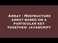 Array : Restructure array based on a particular key together- javascript