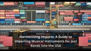 Harmonizing Imports: A Guide to Importing Musical Instruments for Jazz Bands into the USA