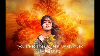 "you are so amazing" feat. EMkay music by Raj Bhatt