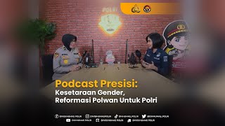 Podcast Presisi : Kesetaraan Gender, Reformasi Polwan Untuk Polri.