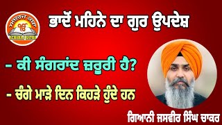 ਕੀ ਸੰਗਰਾਂਦ ਜ਼ਰੂਰੀ ਹੈ? ਭਾਦੋਂ  ਦਾ ਗੁਰ ਉਪਦੇਸ਼। - Gyani Jasvir Singh Chaakar