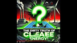 The Dirty Truth Behind Clean Energy