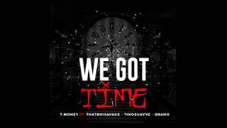 TMoney ft ThatBoiSavage x Godflowtino x Q Bano - We Got Time (Lyric video)