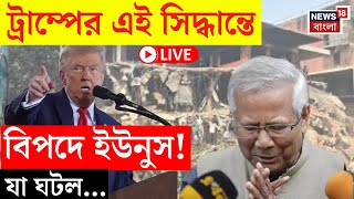 Bangladesh News LIVE | Trump এর এই সিদ্ধান্ত বিপদে Yunus সরকার! দেখুন | Bangla News