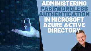 Administering Passwordless Authentication in Azure Active Directory with Andy Malone MVP