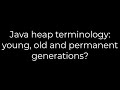 Java :Java heap terminology: young, old and permanent generations?(5solution)