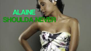 Alaine   Shoulda Never                                     CEV