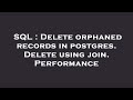 SQL : Delete orphaned records in postgres. Delete using join. Performance