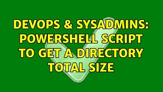 DevOps & SysAdmins: PowerShell Script to Get a Directory Total Size (2 Solutions!!)