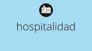 Que significa HOSPITALIDAD • hospitalidad SIGNIFICADO • hospitalidad DEFINICIÓN