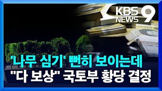 ‘투기성 짙은 나무 심기’…국토부 “다 보상해 줘라”? [9시 뉴스] / KBS  2023.05.16.