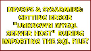 DevOps & SysAdmins: Getting Error "Unknown MySQL server host" during importing the sql file?