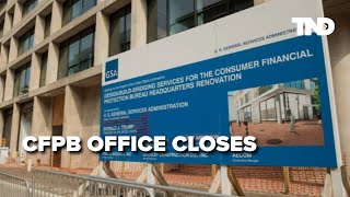 Consumer Financial Protection Bureau office closes