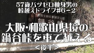 大阪･和歌山県境の鍋谷峠を車で越える＜後半＞【57歳バツゼロ独身男の峠越えドライブ＃6－2】