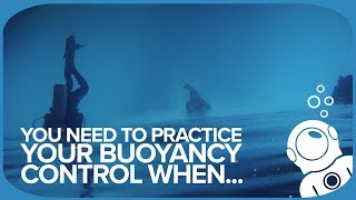 You Need To Practice Your Buoyancy Control When...