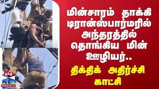 மின்சாரம் தாக்கி டிரான்ஸ்பார்மரில் அந்தரத்தில் தொங்கிய மின் ஊழியர்.. திக் திக் அதிர்ச்சி காட்சி