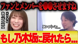 【秋元真夏】もしも乃木坂46に1日だけ戻れたら、ファンとメンバーを●●させたい。。。【乃木坂工事中 アイドル　ひろゆき コラボ 夜な夜な】