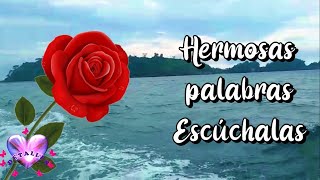 HERMOSAS PALABRAS escúchalas con un bello mensaje