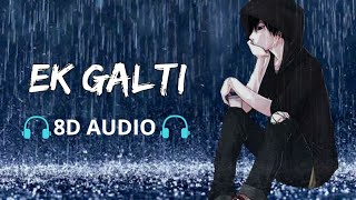 Ek Galti [8D AUDIO] Most Popular Sad Song