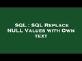 SQL : SQL Replace NULL Values with Own text