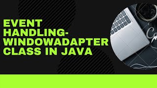 Window Adapter ,Adapter Class in java,Event Handling,java