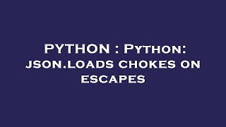 PYTHON : Python: json.loads chokes on escapes