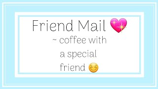 Friend Mail | coffee date with someone you all know 😉💖