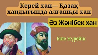 Керей хан- Қазақ хандығындағы алғашқы хан. Әз Жәнібек хан