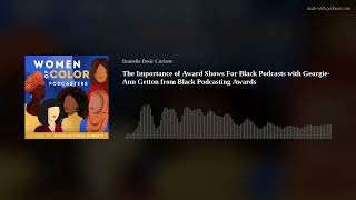 The Importance of Award Shows For Black Podcasts with Georgie-Ann Getton from Black Podcasting Award