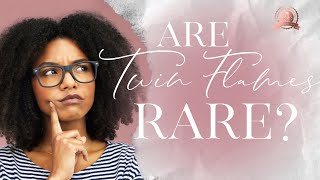Twin Flames: Are They Rare?