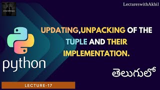 Python in Telugu|Lec-17|Updating,Unpacking of the tuple and their implementation|LectureswithAkhil|