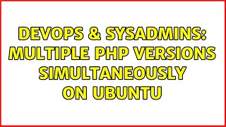DevOps & SysAdmins: Multiple php versions simultaneously on Ubuntu (2 Solutions!!)