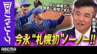 【札幌D初のノーノー投球】横浜DeNA・今永「今年真っ直ぐがいい」前田さん『広い球場なら攻められる』と強気に｜ABEMAバズ！パ・リーグ