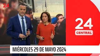 24 Central - Miércoles 29 de mayo 2024 | 24 Horas TVN Chile
