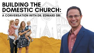 Building the Domestic Church: A Conversation with Dr. Edward Sri