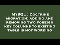 MySQL : Doctrine migration: adding and removing two foreign key columns to existing table is not wor