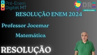 RESOLUÇÃO - MATEMÁTICA ENEM 2024 COM O PROFESSOR JOCEMAR - DRE PONTES E LACERDA PRÉ-ENEM DIGIT@L MT