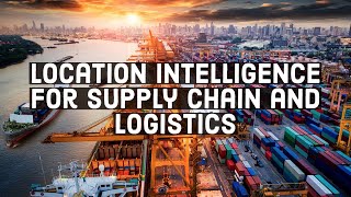 Location Intelligence for supply chain and logistics