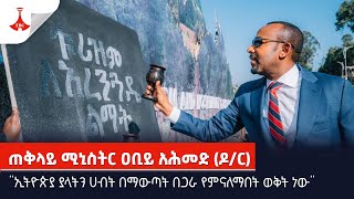 ''ኢትዮጵያ ያላትን ሀብት በማውጣት በጋራ የምናለማበት ወቅት ነው''-ጠቅላይ ሚኒስትር ዐቢይ አሕመድ (ዶ/ር) Etv | Ethiopia | News