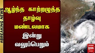 #BREAKING | ஆழ்ந்த காற்றழுத்த தாழ்வு மண்டலமாக இன்று வலுப்பெறும்..! | TN RAIN | MALAIMURASU