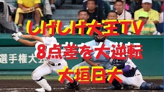 しげしげ大王TV　大垣日大　8点差を大逆転！！2014年夏の甲子園1回戦　大垣日大対藤代　第96回全国高校野球選手権大会