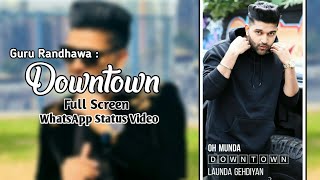 Downtown - Guru Randhawa  | Full Screen | WhatsApp Status Video || PH Creation.