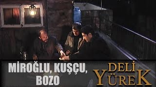 Deli Yürek bölüm 101 - Miroğlu, Kuşçu, Bozo