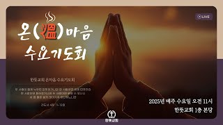 [서산 한뜻교회] 2025년 2월 19일 온(溫)마음 수요기도회 (생중계 Live)