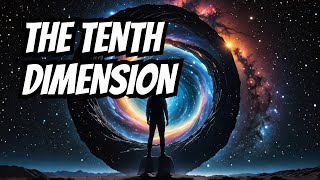 Accessing the Tenth Dimension: A Journey Beyond Perception Part 1