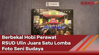 Berbekal Hobi Perawat RSUD Ulin Juara Satu Lomba Foto Seni Budaya | Berita Terkini