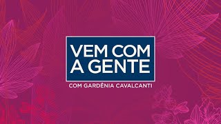 Vem Com a Gente com Gardênia Cavalcanti - 14/01/2025