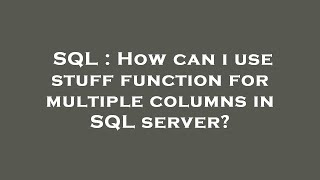 SQL : How can i use stuff function for multiple columns in SQL server?